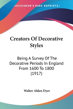 Paperback Creators Of Decorative Styles: Being A Survey Of The Decorative Periods In England From 1600 To 1800 (1917) Book