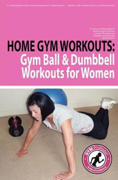 Paperback Home Gym Workouts: Gym Ball & Dumbbell Workouts for Women Book