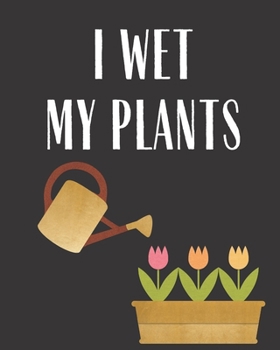 Paperback I Wet My Plants: Garden Planner for Women Gifts Beginners Planting Indoor And Outdoor Log Books Planner Journal Book