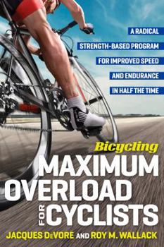 Paperback Bicycling Maximum Overload for Cyclists: A Radical Strength-Based Program for Improved Speed and Endurance in Half the Time Book
