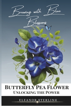 Paperback Brewing with Blue Blossoms: Unlocking the Power of the Butterfly Pea Flower Book