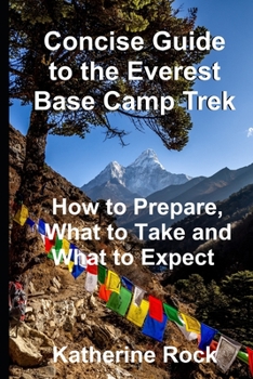 Paperback Concise Guide to the Everest Base Camp Trek: How to Prepare, What to Take and What to Expect Book