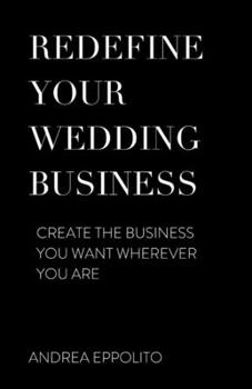 Paperback Redefine Your Wedding Business: Create the Business You Want Wherever You Are Volume 1 Book