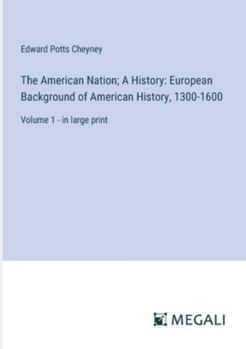 Paperback The American Nation; A History: European Background of American History, 1300-1600: Volume 1 - in large print Book
