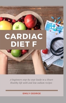 Paperback Cardiac Diet: A Beginner's Step-by-Step Guide to a Heart-Healthy Life with and Low Sodium Recipes Book