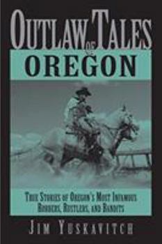 Paperback Outlaw Tales of Oregon: True Stories of Oregon's Most Infamous Robbers, Rustlers, and Bandits Book