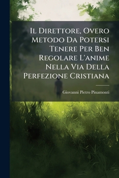 Paperback Il Direttore, Overo Metodo Da Potersi Tenere Per Ben Regolare L'anime Nella Via Della Perfezione Cristiana [Italian] Book
