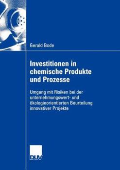 Paperback Investitionen in Chemische Produkte Und Prozesse: Umgang Mit Risiken Bei Der Unternehmungswert- Und Ökologieorientierten Beurteilung Innovativer Proje [German] Book