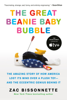 Paperback The Great Beanie Baby Bubble: The Amazing Story of How America Lost Its Mind Over a Plush Toy--And the Eccentric Genius Behind It Book