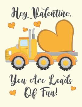 Paperback Hey Valentine, You Are Loads Of Fun: Cute Flat Bed Truck Digger For Kids Composition 8.5 by 11 Notebook Valentine Card Alternative Book