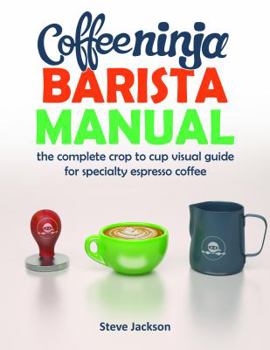 Paperback Coffee Ninja Barista Manual: The complete crop to cup visual guide for specialty espresso coffee Book