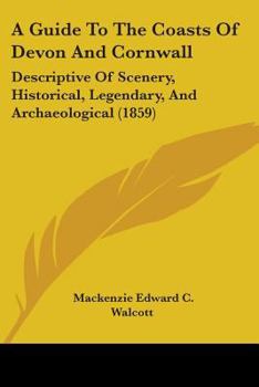 Paperback A Guide To The Coasts Of Devon And Cornwall: Descriptive Of Scenery, Historical, Legendary, And Archaeological (1859) Book