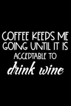 Paperback Coffee Keeps Me Going Until It Is Acceptable To Drink Wine: Sarcasm Notebook, Funny Work Planner, Daily & Weekly Organizer, Sarcastic Office Humor. Jo Book