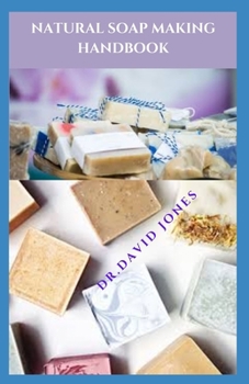 Paperback Natural Soap Making Handbook: Easy-To-Follow Step-By-Step Guide To Making Your Soap Naturally Book