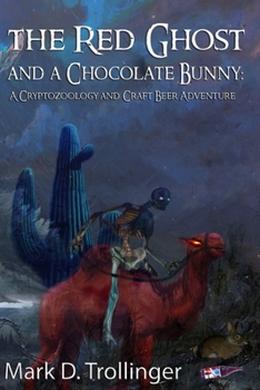 The Red Ghost and a Chocolate Bunny: A Cryptozoology & Craft Beer Adventure - Book #3 of the A Cryptozoology & Craft Beer Adventure