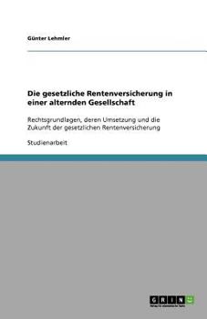 Paperback Die gesetzliche Rentenversicherung in einer alternden Gesellschaft: Rechtsgrundlagen, deren Umsetzung und die Zukunft der gesetzlichen Rentenversicher [German] Book
