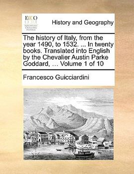 Paperback The History of Italy, from the Year 1490, to 1532. ... in Twenty Books. Translated Into English by the Chevalier Austin Parke Goddard, ... Volume 1 of Book