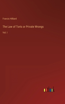 The Law of Torts or Private Wrongs: Vol. I