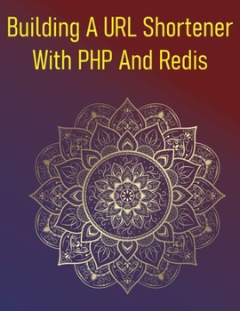 Building A URL Shortener With PHP And Redis: A Project Guide To Creating A High-Performance URL Shortening Service Using PHP And Redis For Lightning-Fast Lookups