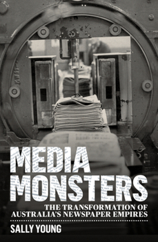 Media Monsters: The Transformation of Australia’s Newspaper Empires - Book #2 of the Australia's Newspaper Empires