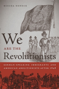 Paperback We Are the Revolutionists: German-Speaking Immigrants & American Abolitionists After 1848 Book