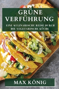 Paperback Grüne Verführung: Eine kulinarische Reise durch die vegetarische Küche [German] Book