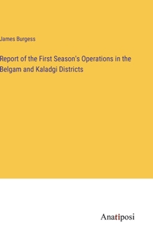 Hardcover Report of the First Season's Operations in the Belgam and Kaladgi Districts Book