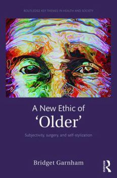 Hardcover A New Ethic of 'Older': Subjectivity, surgery, and self-stylization Book