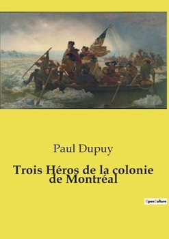 Trois Héros de la colonie de Montréal (French Edition)