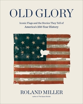 Hardcover Old Glory: Iconic Flags and the Stories They Tell of America's 250-Year History Book