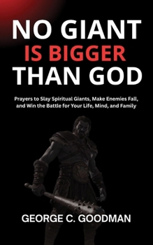 No Giant is Bigger Than God: Prayers to Slay Spiritual Giants, Make Enemies Fall, and Win the Battle for Your Life, Mind, and Family