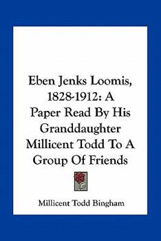 Paperback Eben Jenks Loomis, 1828-1912: A Paper Read By His Granddaughter Millicent Todd To A Group Of Friends Book