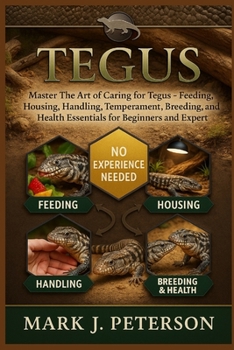Paperback Tegus: Master The Art of Caring for Tegus - Feeding, Housing, Handling, Temperament, Breeding, and Health Essentials for Beginners and Expert Book