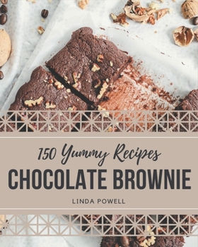 Paperback 150 Yummy Chocolate Brownie Recipes: A Yummy Chocolate Brownie Cookbook from the Heart! Book