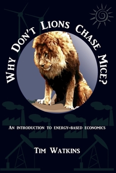 Paperback Why Don't Lions Chase Mice?: An introduction to energy-based economics Book