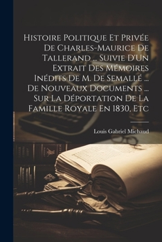 Paperback Histoire Politique Et Privée De Charles-Maurice De Tallerand ... Suivie D'Un Extrait Des Mémoires Inédits De M. De Semallé ... De Nouveaux Documents . [French] Book