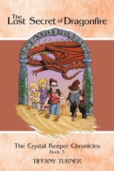 The Lost Secret of Dragonfire: The Crystal Keeper Chronicles Book 3 - Book #3 of the Crystal Keeper Chronicles