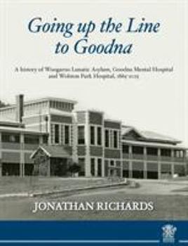 Paperback Going up the line to Goodna: a history of Woogaroo Lunatic Asylum, Goodna Mental Hospital and Wolston Park Hospital, 1865-2015 Book