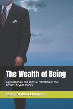 The Wealth of Being: A philosophical and spiritual reflection on true richness beyond money