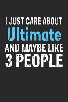 Paperback I Just Care About Ultimate and Maybe Like 3 People, Gift for Ultimate Lover, Ultimate Life is Good Notebook a Beautiful: Lined Notebook / Journal Gift Book