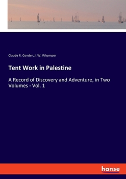 Tent Work in Palestine: A Record of Discovery and Adventure, in Two Volumes - Vol. 1