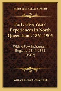 Forty-Five Years' Experiences In North Queensland, 1861-1905: With A Few Incidents In England, 1844-1861