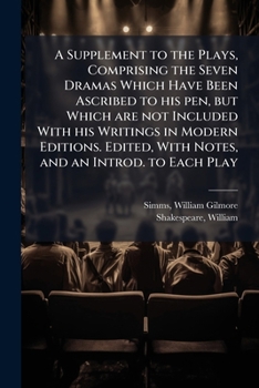 Paperback A Supplement to the Plays, Comprising the Seven Dramas Which Have Been Ascribed to his pen, but Which are not Included With his Writings in Modern Edi Book