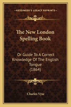 The New London Spelling Book: Or Guide To A Correct Knowledge Of The English Tongue