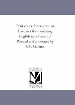 Paperback Petit Cours De Versions: or, Exercises For Translating English into French. / Revised and Annotated by C.F. Gillette. Book