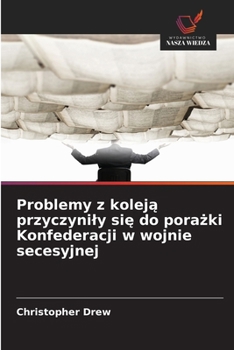 Paperback Problemy z kolej&#261; przyczynily si&#281; do pora&#380;ki Konfederacji w wojnie secesyjnej [Polish] Book
