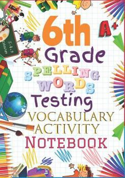 Paperback 6th Grade Spelling Words Testing Vocabulary Activity Notebook: Sixth Grade Homeschool Curriculum: Blank Spelling Worksheets, Creative Writing Practice Book