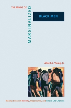 Hardcover The Minds of Marginalized Black Men: Making Sense of Mobility, Opportunity, and Future Life Chances Book