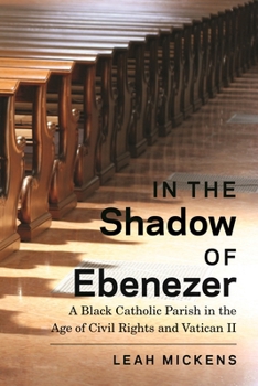 Paperback In the Shadow of Ebenezer: A Black Catholic Parish in the Age of Civil Rights and Vatican II Book