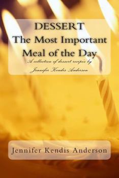 Paperback DESSERT The Most Important Meal of the Day: A collection of dessert recipe's by Jennifer Kendis Anderson Book